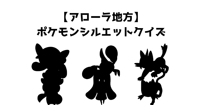 【アローラ地方】ポケモンシルエットクイズ