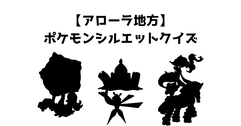 【アローラ地方】ポケモンシルエットクイズ