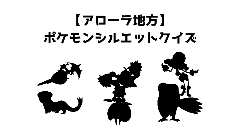 【アローラ地方】ポケモンシルエットクイズ