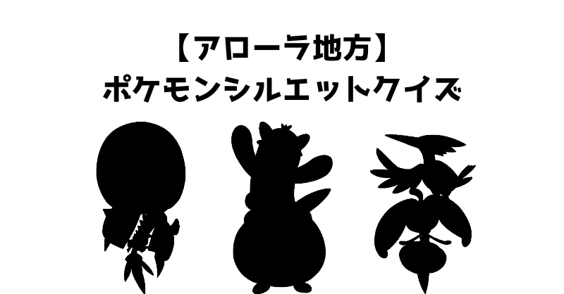 【アローラ地方】ポケモンシルエットクイズ